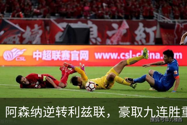 阿森纳逆转利兹联，豪取九连胜重回强势行列